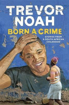 Born a Crime: Stories From a South African Childhood - Free PDF Download