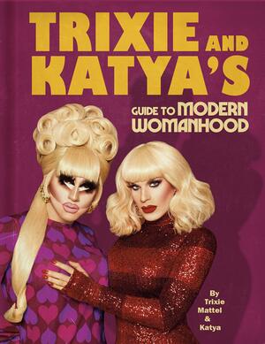 Trixie and Katya's Guide to Modern Womanhood - Free PDF Download