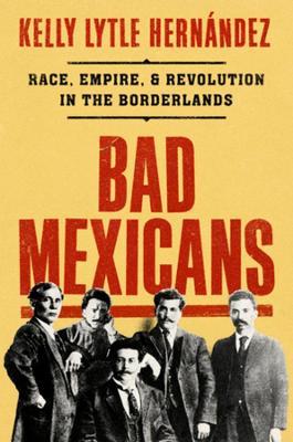 Bad Mexicans by Kelly Lytle Hernández - Free PDF Download