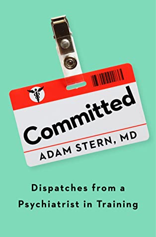 Committed: Dispatches from a Psychiatrist in Training - Free PDF Download